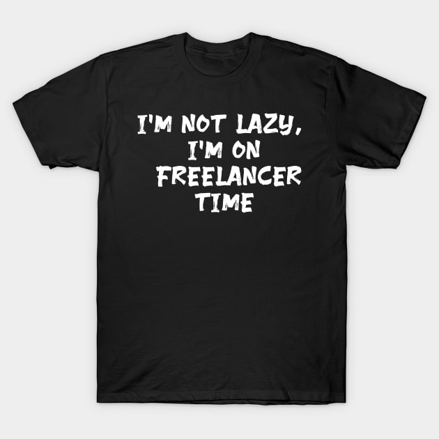 I'm not lazy, I'm on freelancer time funny Freelancer saying T-Shirt by Spaceboyishere
